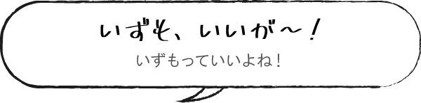 出雲弁で「いずもいいが～」といったら「出雲っていいよね」という意味です。